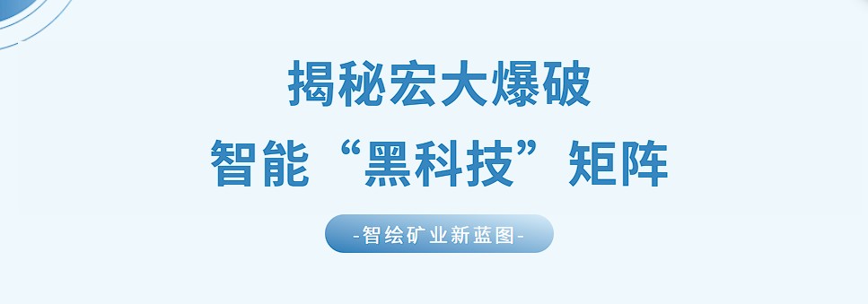 【智绘矿业新蓝图】揭秘宏大爆破智能“黑科技”矩阵